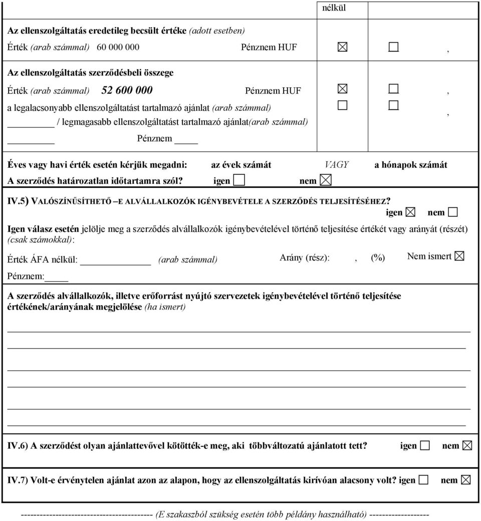 évek számát VAGY a hónapok számát A szerződés határozatlan időtartamra szól? igen nem IV.5) VALÓSZÍNŰSÍTHETŐ E ALVÁLLALKOZÓK IGÉNYBEVÉTELE A SZERZŐDÉS TELJESÍTÉSÉHEZ?