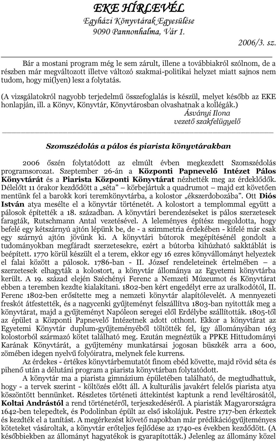 ) Ásványi Ilona vezető szakfelügyelő Szomszédolás a pálos és piarista könyvtárakban 2006 őszén folytatódott az elmúlt évben megkezdett Szomszédolás programsorozat.