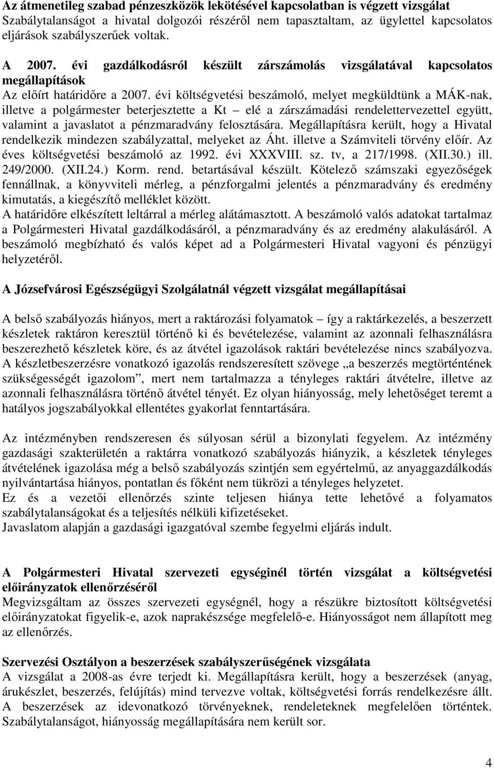 évi költségvetési beszámoló, melyet megküldtünk a MÁK-nak, illetve a polgármester beterjesztette a Kt elé a zárszámadási rendelettervezettel együtt, valamint a javaslatot a pénzmaradvány felosztására.