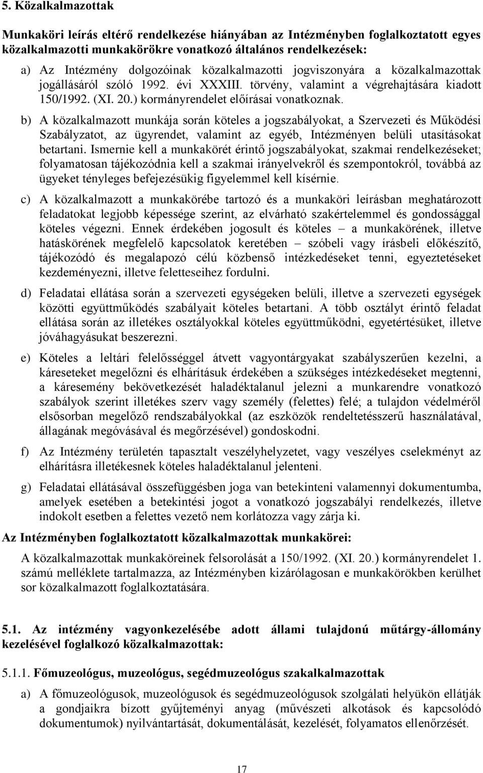 b) A közalkalmazott munkája során köteles a jogszabályokat, a Szervezeti és Működési Szabályzatot, az ügyrendet, valamint az egyéb, Intézményen belüli utasításokat betartani.