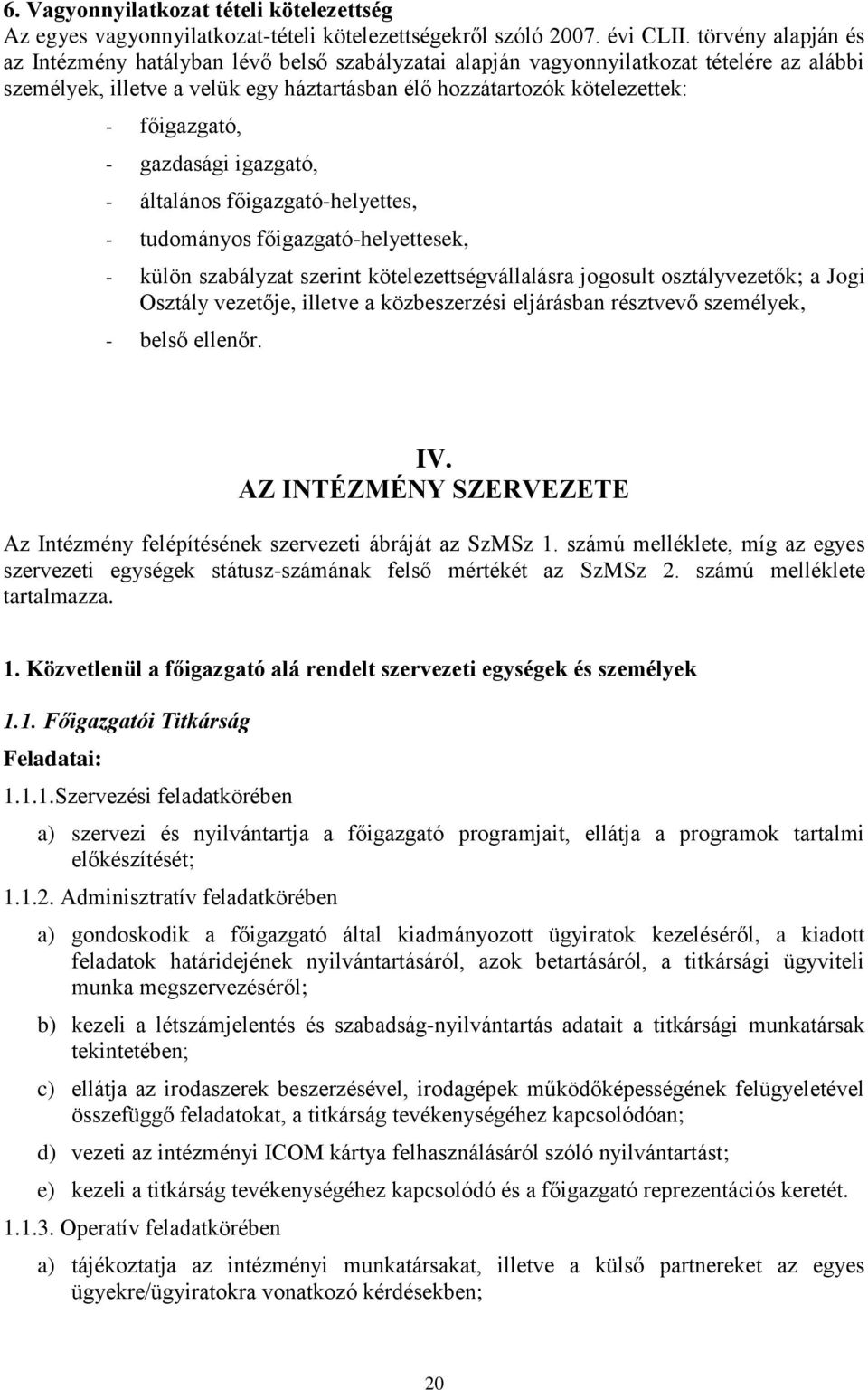 főigazgató, - gazdasági igazgató, - általános főigazgató-helyettes, - tudományos főigazgató-helyettesek, - külön szabályzat szerint kötelezettségvállalásra jogosult osztályvezetők; a Jogi Osztály