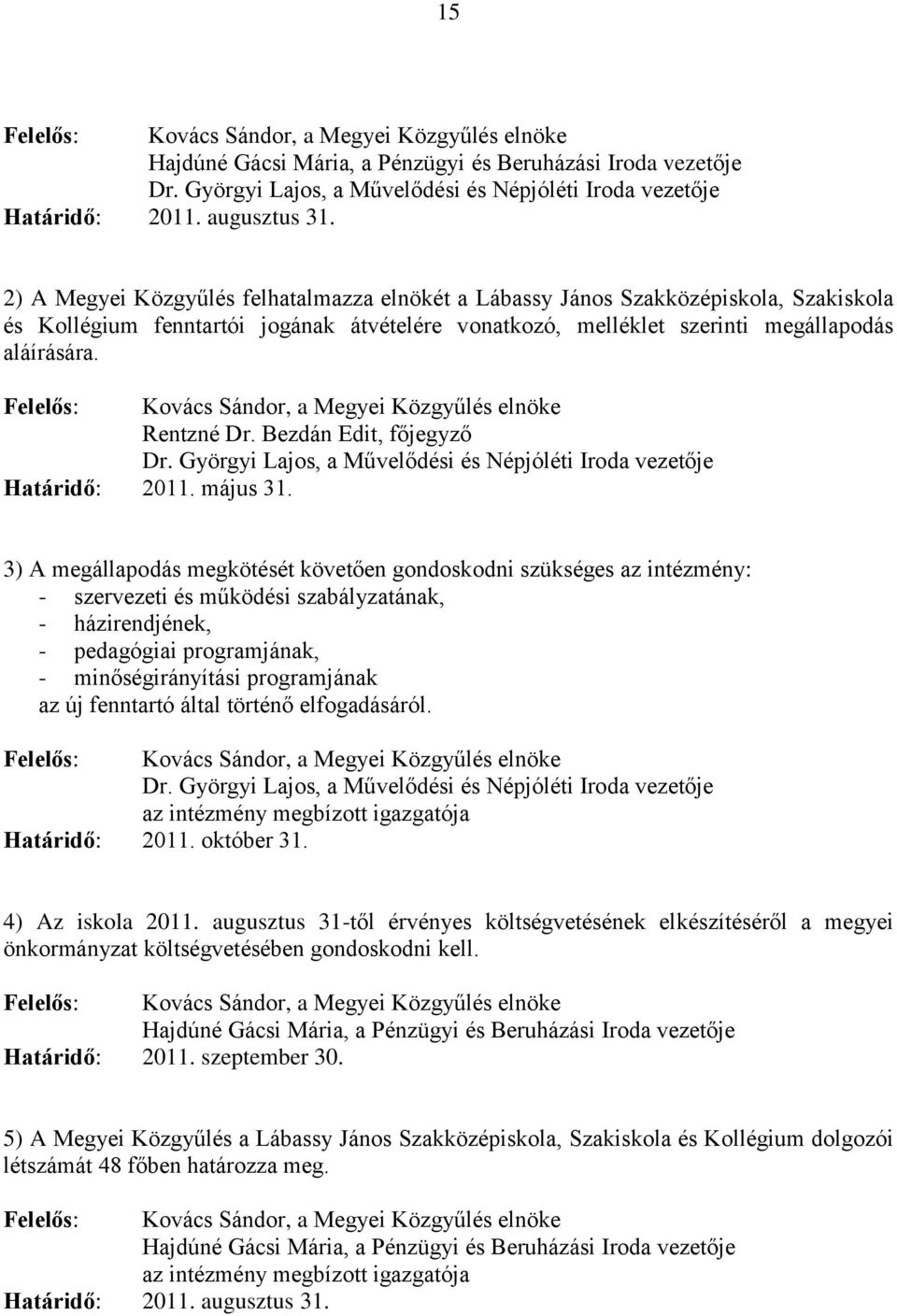 Felelős: Kovács Sándor, a Megyei Közgyűlés elnöke Rentzné Dr. Bezdán Edit, főjegyző Dr. Györgyi Lajos, a Művelődési és Népjóléti Iroda vezetője Határidő: 2011. május 31.