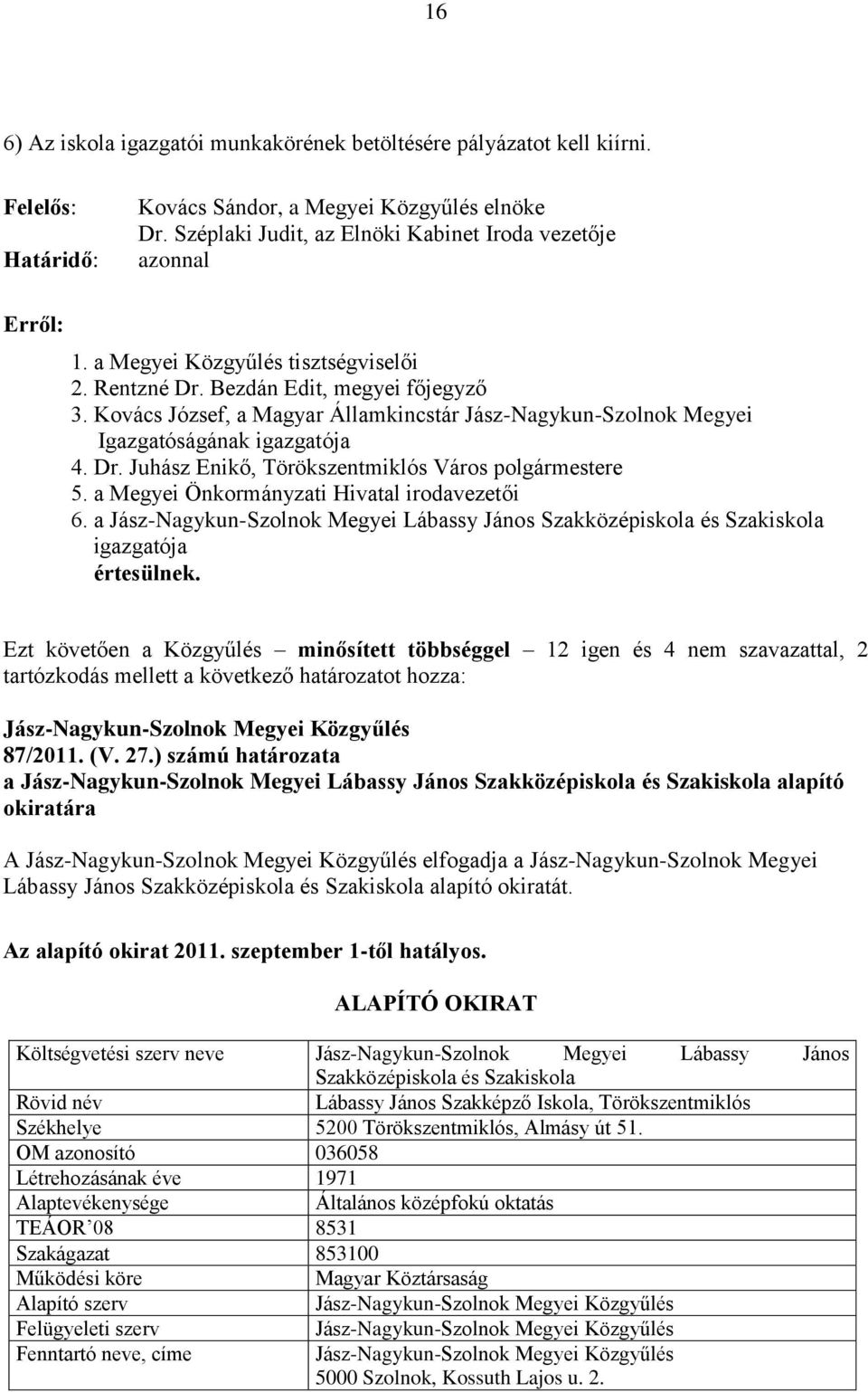 Kovács József, a Magyar Államkincstár Jász-Nagykun-Szolnok Megyei Igazgatóságának igazgatója 4. Dr. Juhász Enikő, Törökszentmiklós Város polgármestere 5. a Megyei Önkormányzati Hivatal irodavezetői 6.