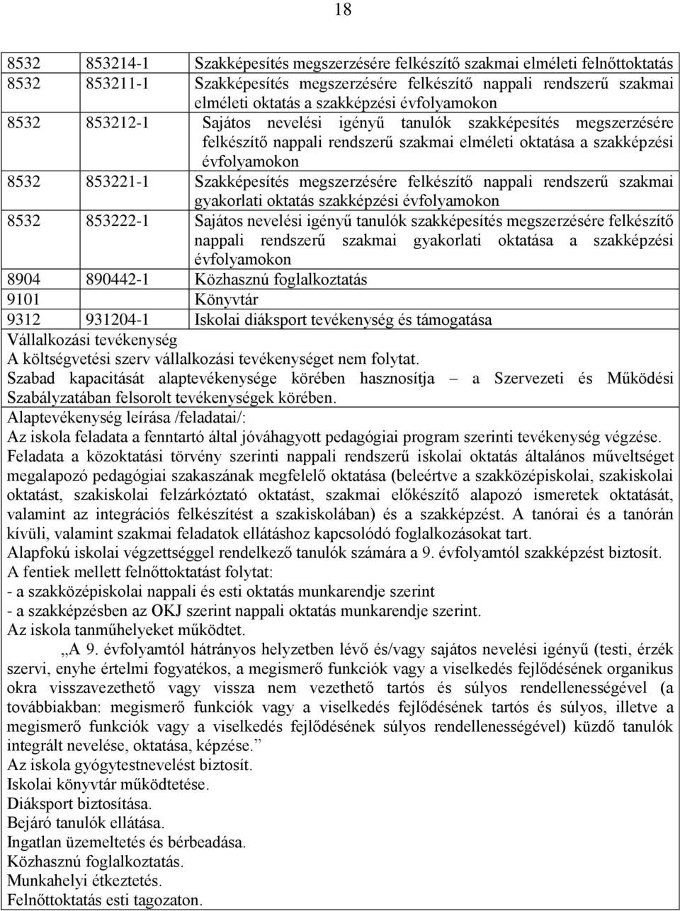 megszerzésére felkészítő nappali rendszerű szakmai gyakorlati oktatás szakképzési évfolyamokon 8532 853222-1 Sajátos nevelési igényű tanulók szakképesítés megszerzésére felkészítő nappali rendszerű