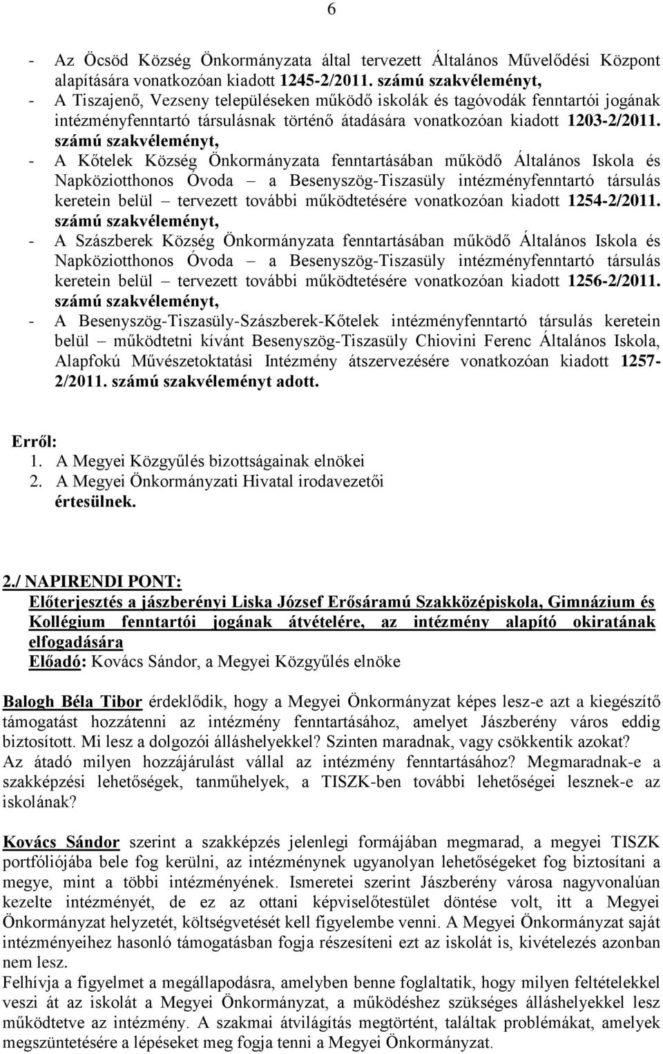 számú szakvéleményt, - A Kőtelek Község Önkormányzata fenntartásában működő Általános Iskola és Napköziotthonos Óvoda a Besenyszög-Tiszasüly intézményfenntartó társulás keretein belül tervezett