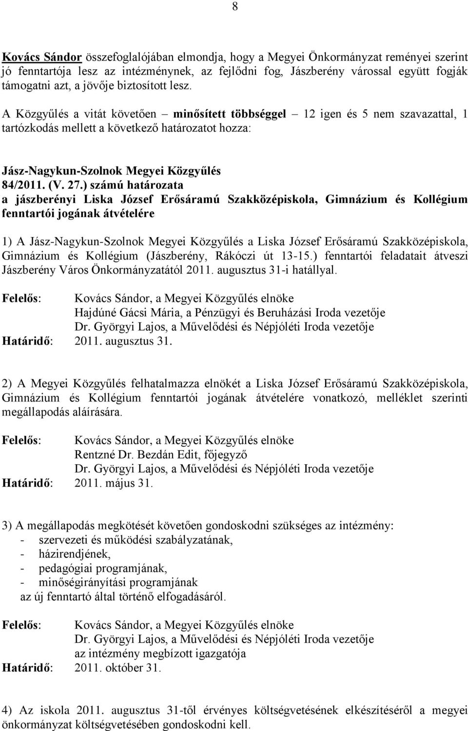 ) számú határozata a jászberényi Liska József Erősáramú Szakközépiskola, Gimnázium és Kollégium fenntartói jogának átvételére 1) A a Liska József Erősáramú Szakközépiskola, Gimnázium és Kollégium