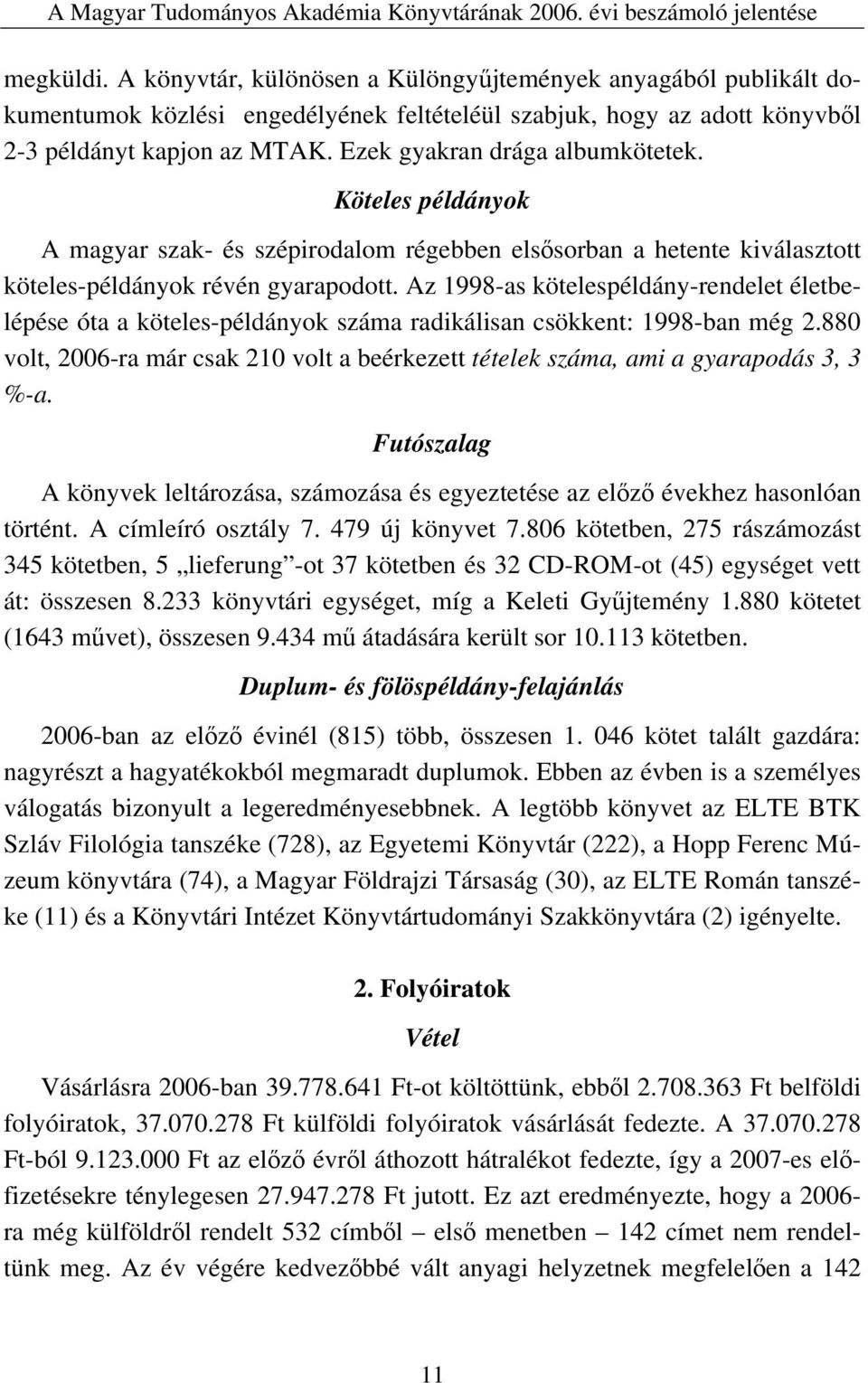 Az 1998-as kötelespéldány-rendelet életbelépése óta a köteles-példányok száma radikálisan csökkent: 1998-ban még 2.