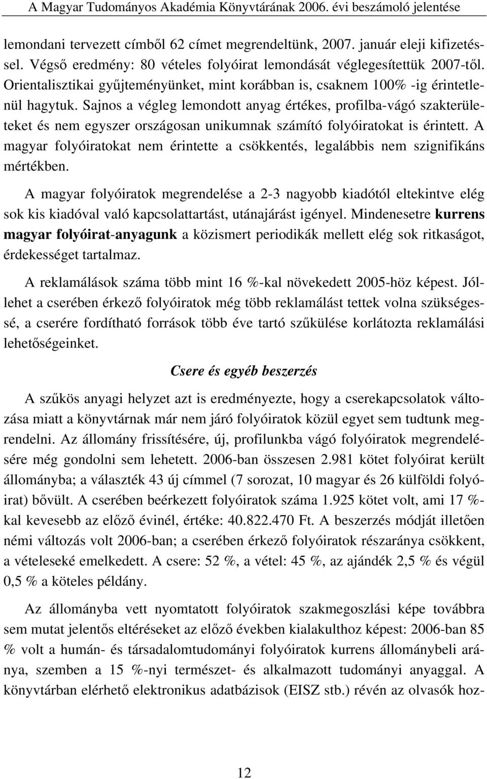 Sajnos a végleg lemondott anyag értékes, profilba-vágó szakterületeket és nem egyszer országosan unikumnak számító folyóiratokat is érintett.