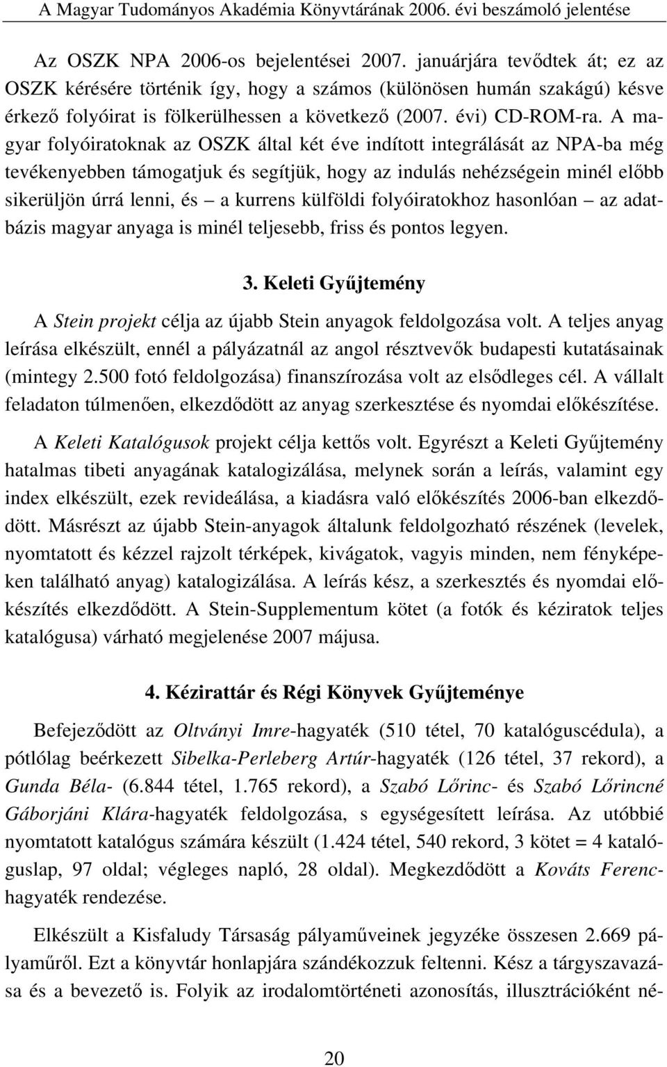 A magyar folyóiratoknak az OSZK által két éve indított integrálását az NPA-ba még tevékenyebben támogatjuk és segítjük, hogy az indulás nehézségein minél előbb sikerüljön úrrá lenni, és a kurrens