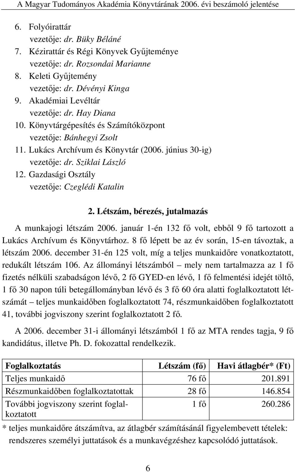 Gazdasági Osztály vezetője: Czeglédi Katalin 2. Létszám, bérezés, jutalmazás A munkajogi létszám 2006. január 1-én 132 fő volt, ebből 9 fő tartozott a Lukács Archívum és Könyvtárhoz.