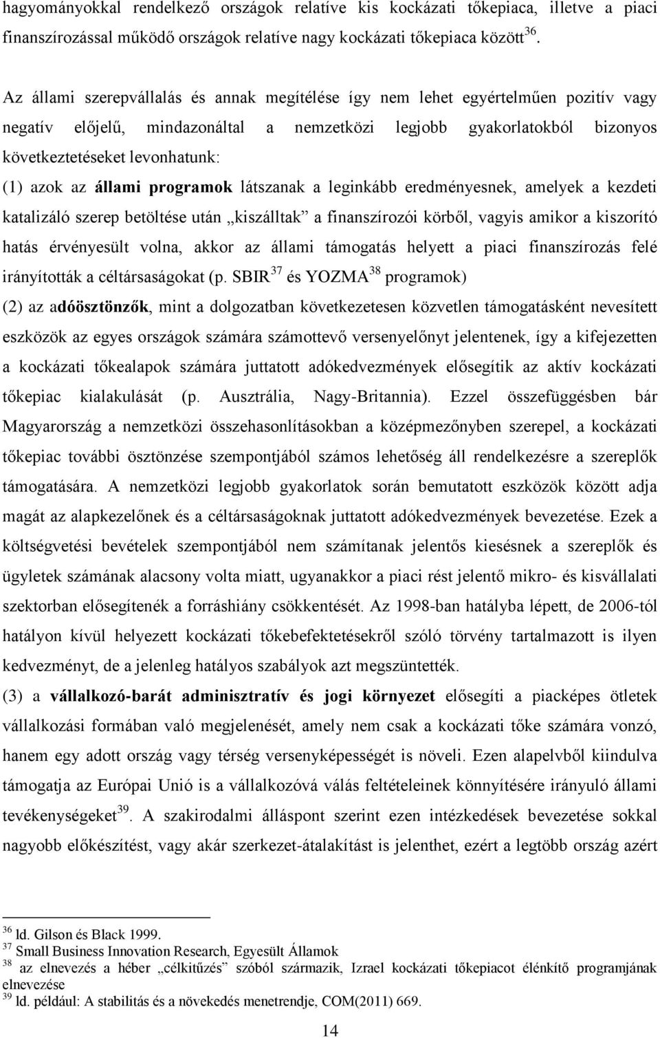 azok az állami programok látszanak a leginkább eredményesnek, amelyek a kezdeti katalizáló szerep betöltése után kiszálltak a finanszírozói körből, vagyis amikor a kiszorító hatás érvényesült volna,