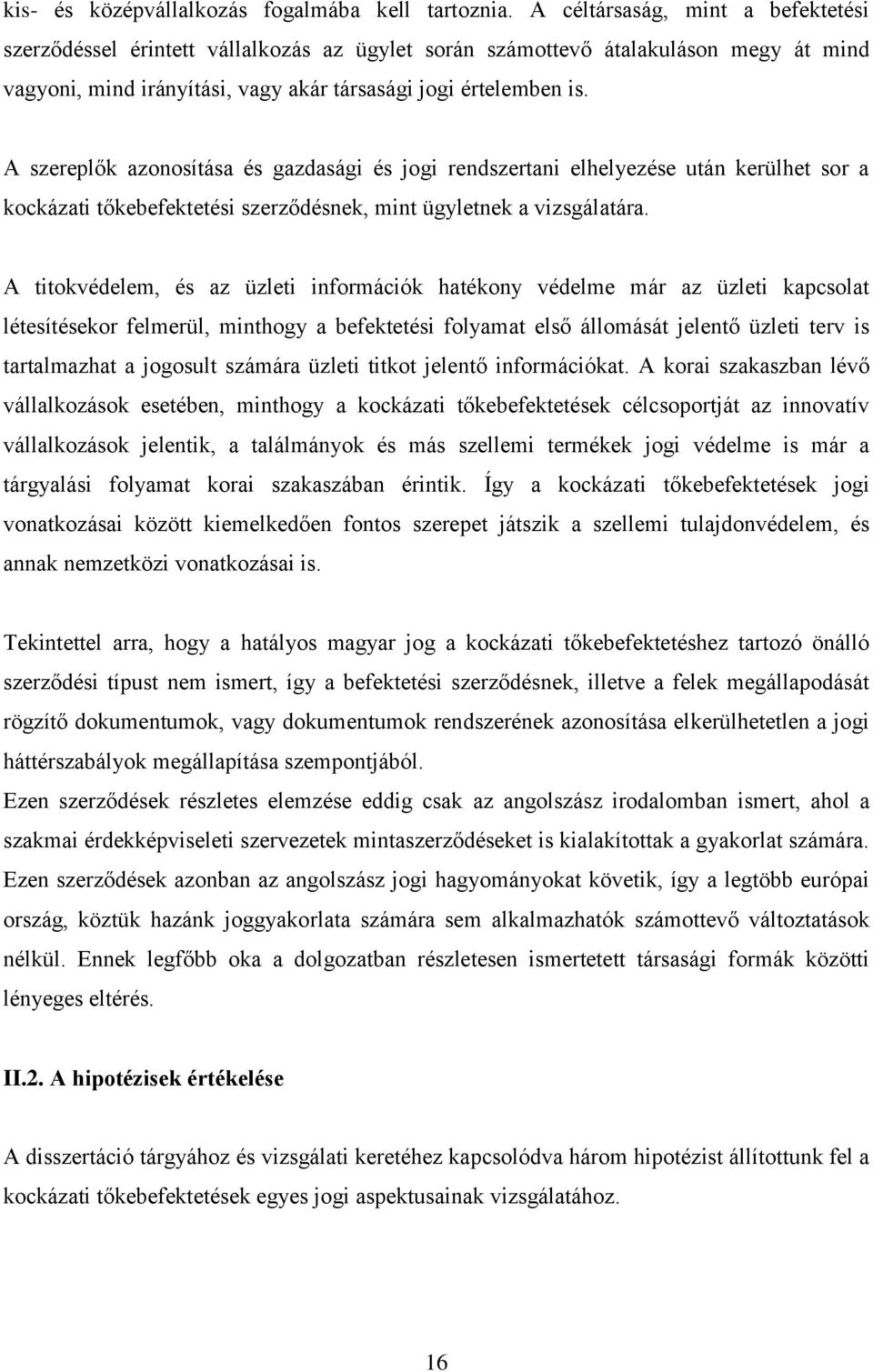 A szereplők azonosítása és gazdasági és jogi rendszertani elhelyezése után kerülhet sor a kockázati tőkebefektetési szerződésnek, mint ügyletnek a vizsgálatára.