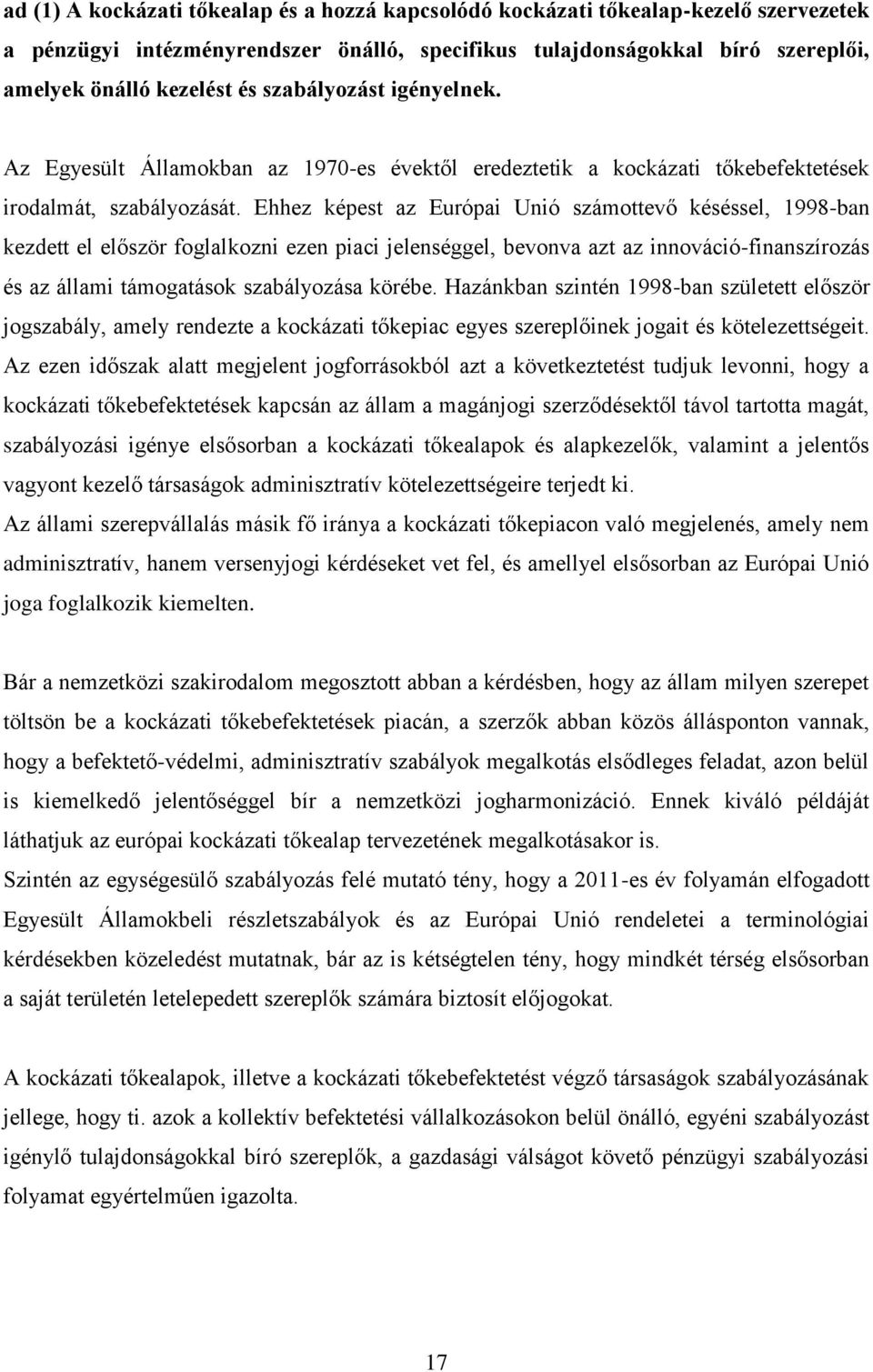 Ehhez képest az Európai Unió számottevő késéssel, 1998-ban kezdett el először foglalkozni ezen piaci jelenséggel, bevonva azt az innováció-finanszírozás és az állami támogatások szabályozása körébe.