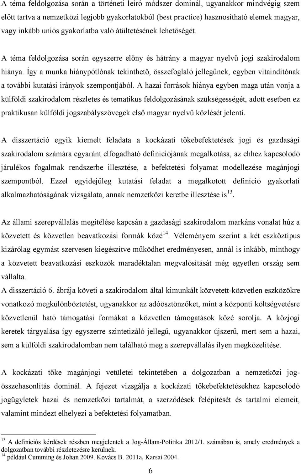 Így a munka hiánypótlónak tekinthető, összefoglaló jellegűnek, egyben vitaindítónak a további kutatási irányok szempontjából.