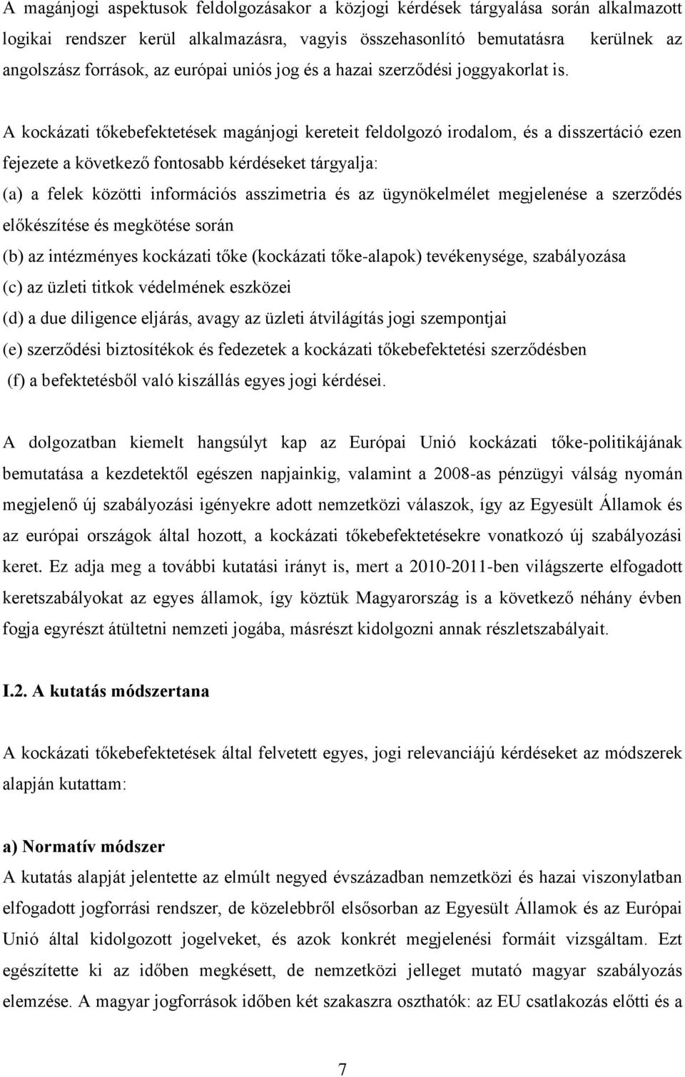 A kockázati tőkebefektetések magánjogi kereteit feldolgozó irodalom, és a disszertáció ezen fejezete a következő fontosabb kérdéseket tárgyalja: (a) a felek közötti információs asszimetria és az