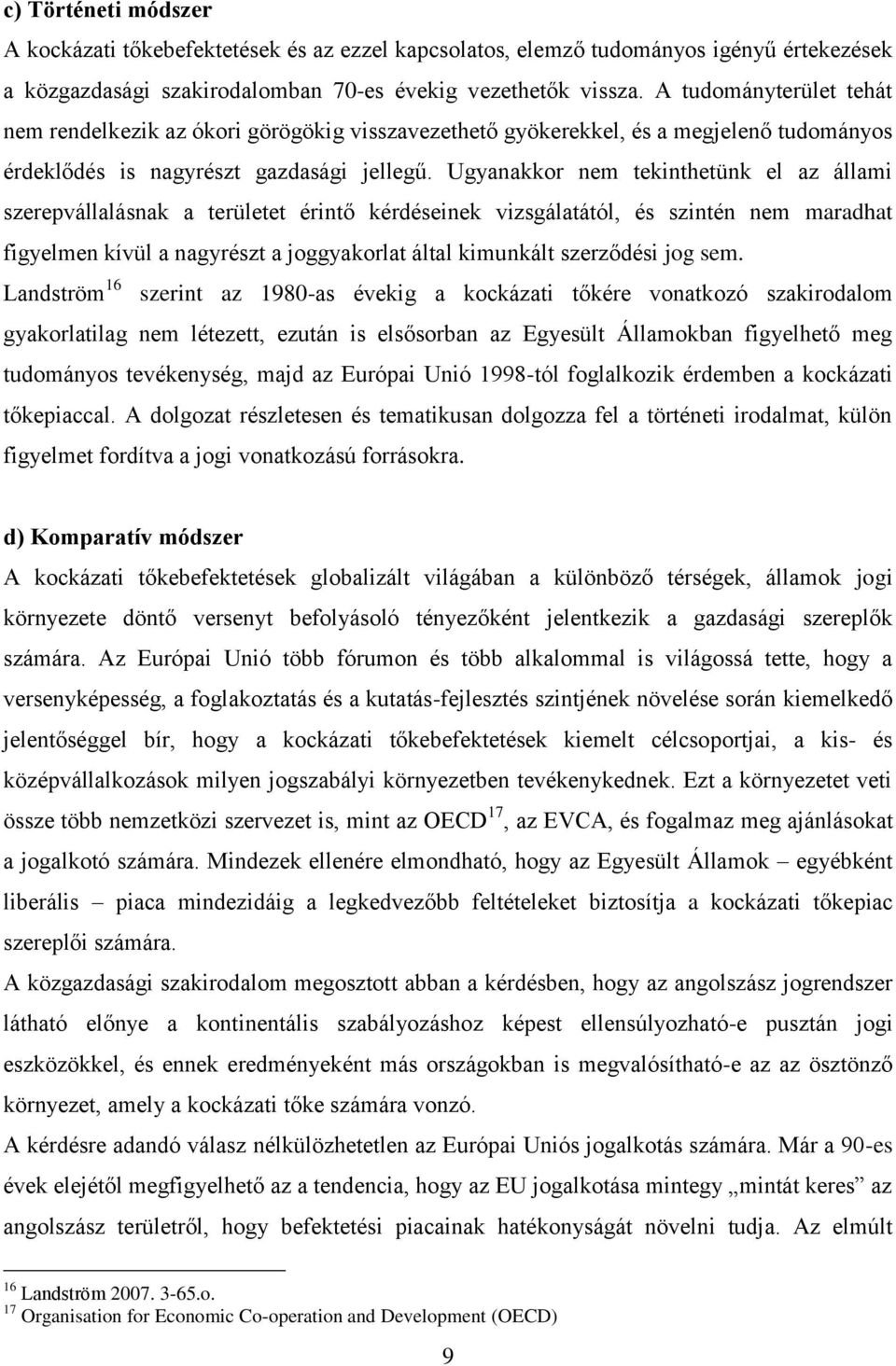 Ugyanakkor nem tekinthetünk el az állami szerepvállalásnak a területet érintő kérdéseinek vizsgálatától, és szintén nem maradhat figyelmen kívül a nagyrészt a joggyakorlat által kimunkált szerződési