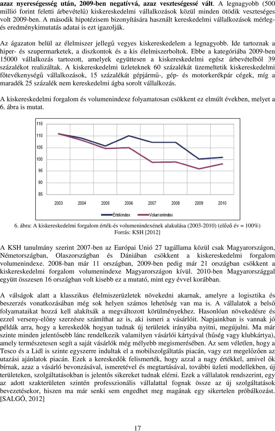 Ide tartoznak a hiper- és szupermarketek, a diszkontok és a kis élelmiszerboltok.