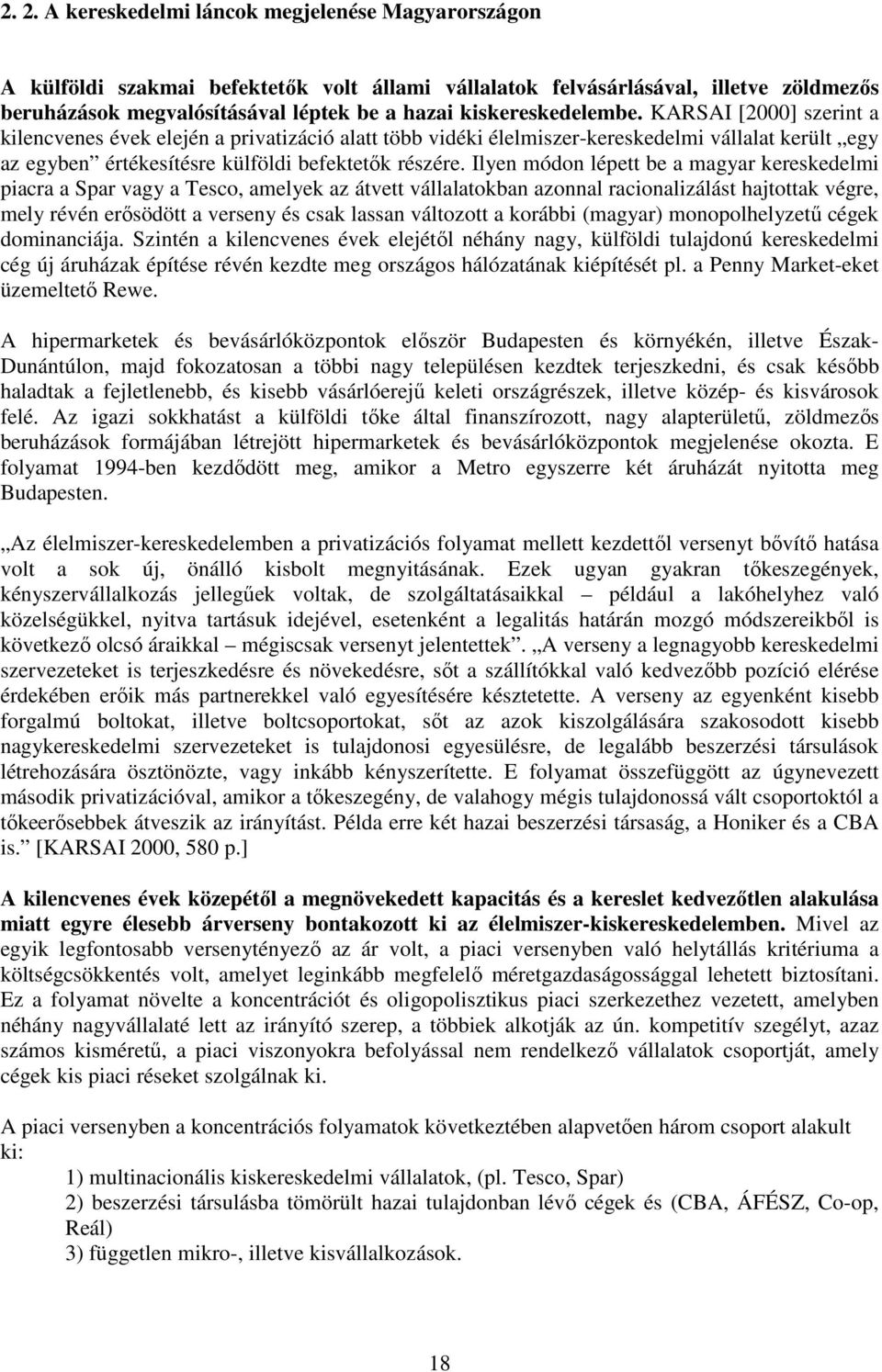 Ilyen módon lépett be a magyar kereskedelmi piacra a Spar vagy a Tesco, amelyek az átvett vállalatokban azonnal racionalizálást hajtottak végre, mely révén erősödött a verseny és csak lassan