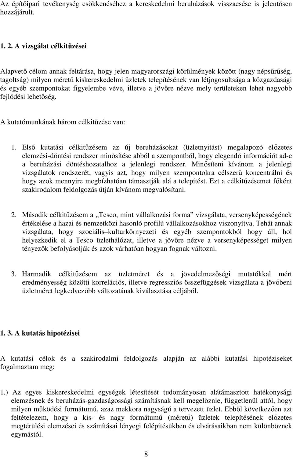 létjogosultsága a közgazdasági és egyéb szempontokat figyelembe véve, illetve a jövőre nézve mely területeken lehet nagyobb fejlődési lehetőség. A kutatómunkának három célkitűzése van: 1.