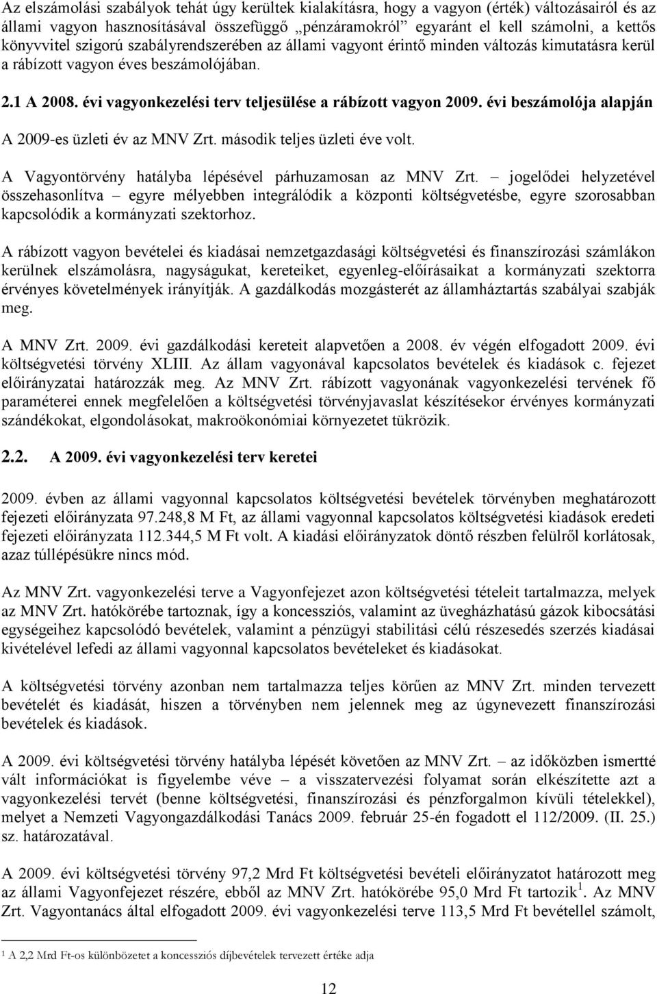 évi vagyonkezelési terv teljesülése a rábízott vagyon 2009. évi beszámolója alapján A 2009-es üzleti év az MNV Zrt. második teljes üzleti éve volt.