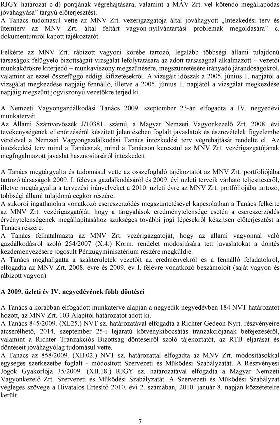 rábízott vagyoni körébe tartozó, legalább többségi állami tulajdonú társaságok felügyelő bizottságait vizsgálat lefolytatására az adott társaságnál alkalmazott vezetői munkakörökre kiterjedő