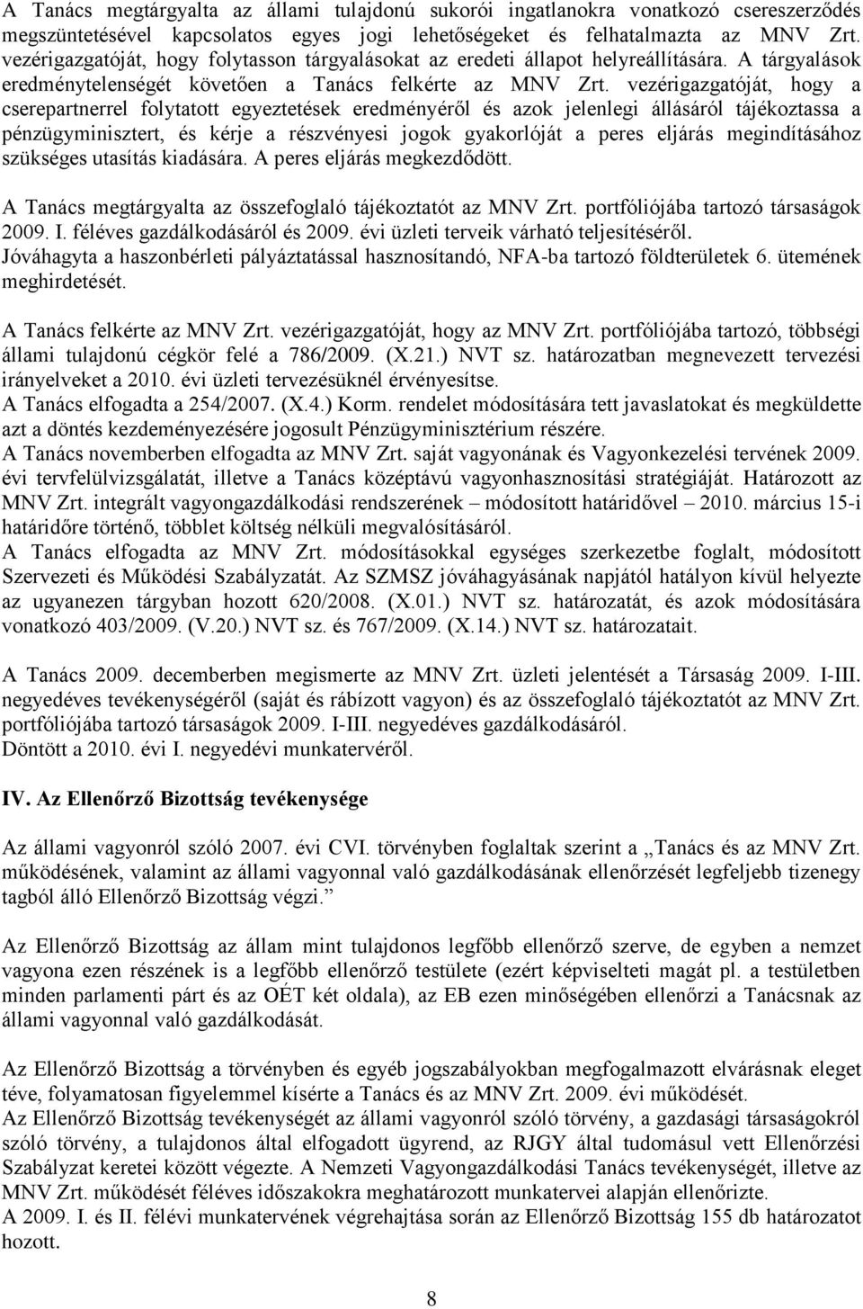 vezérigazgatóját, hogy a cserepartnerrel folytatott egyeztetések eredményéről és azok jelenlegi állásáról tájékoztassa a pénzügyminisztert, és kérje a részvényesi jogok gyakorlóját a peres eljárás