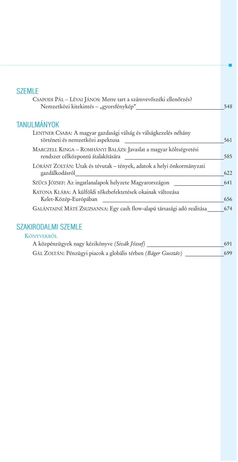 magyar kölségveési rendszer célközponú áalakíására 585 LÓRÁNT ZOLTÁN: Uak és évuak ények, adaok a helyi önkormányzai gazdálkodásról 622 SZÛCS JÓZSEF: Az ingalanalapok helyzee