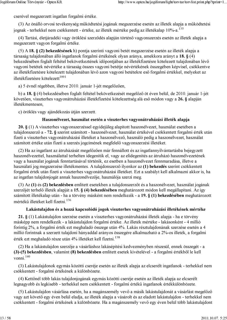 135 (4) Tartási, életjáradéki vagy öröklési szerződés alapján történő vagyonszerzés esetén az illeték alapja a megszerzett vagyon forgalmi értéke. (5) A 18.