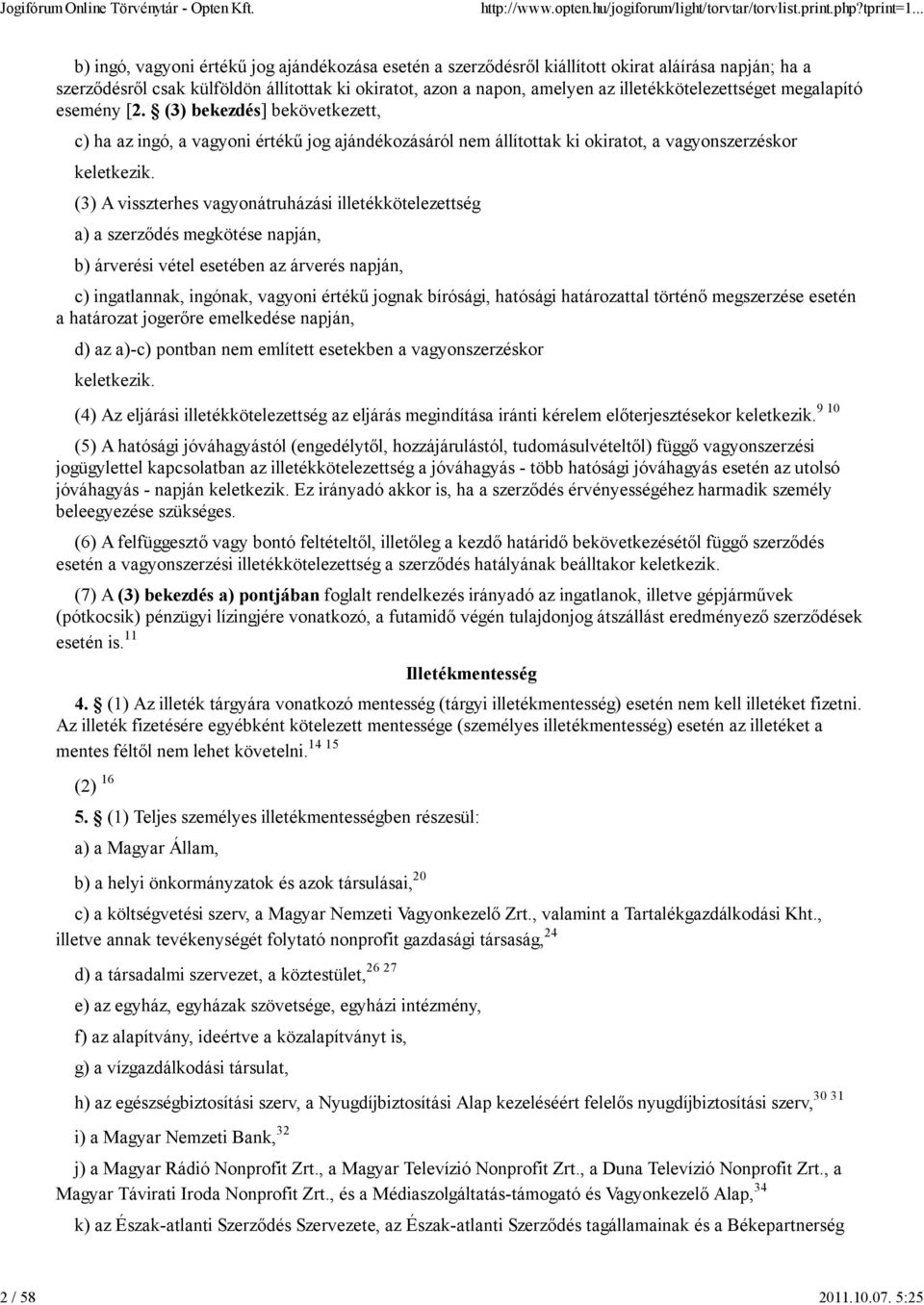 illetékkötelezettséget megalapító esemény [2. (3) bekezdés] bekövetkezett, c) ha az ingó, a vagyoni értékű jog ajándékozásáról nem állítottak ki okiratot, a vagyonszerzéskor keletkezik.