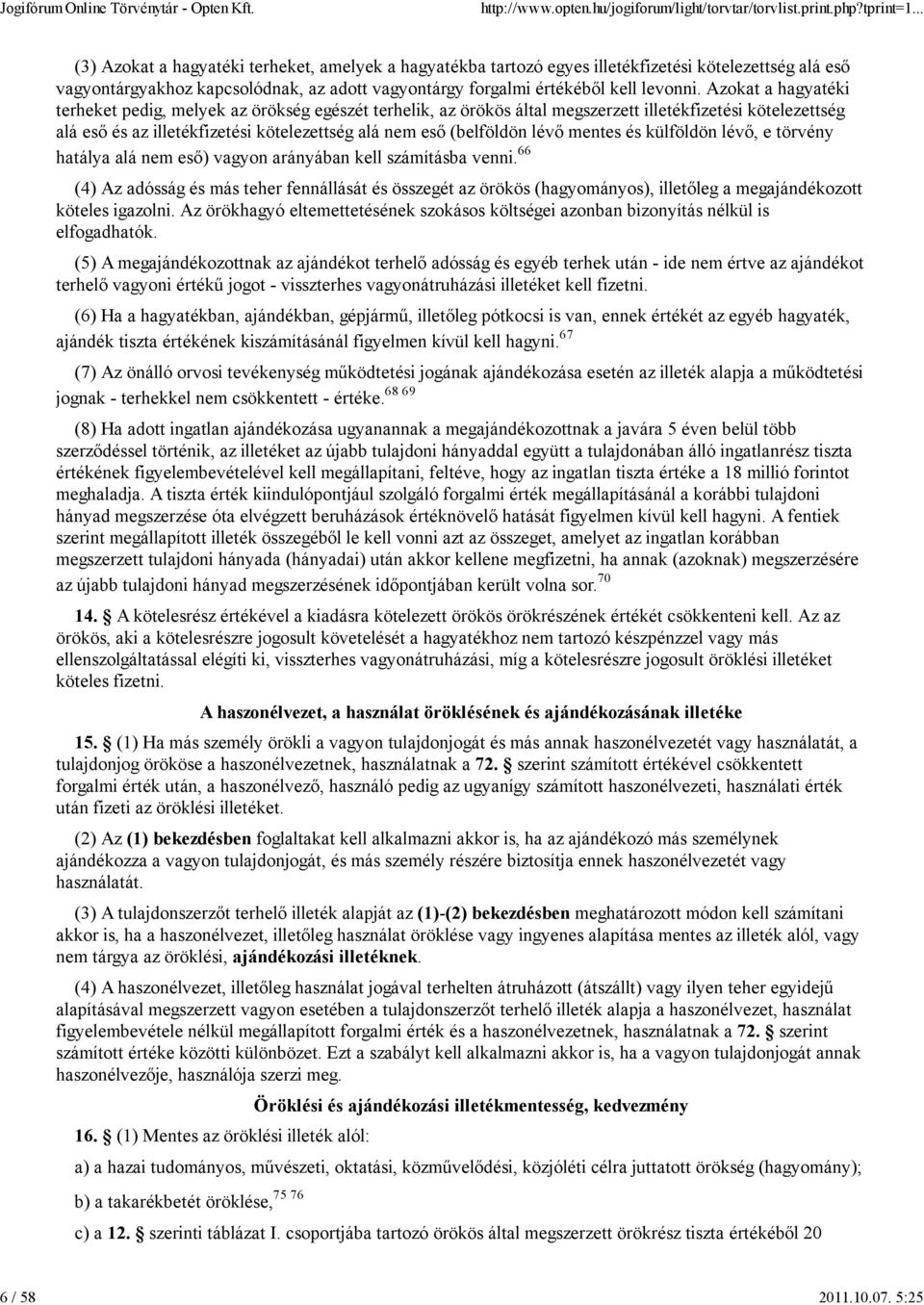 Azokat a hagyatéki terheket pedig, melyek az örökség egészét terhelik, az örökös által megszerzett illetékfizetési kötelezettség alá eső és az illetékfizetési kötelezettség alá nem eső (belföldön