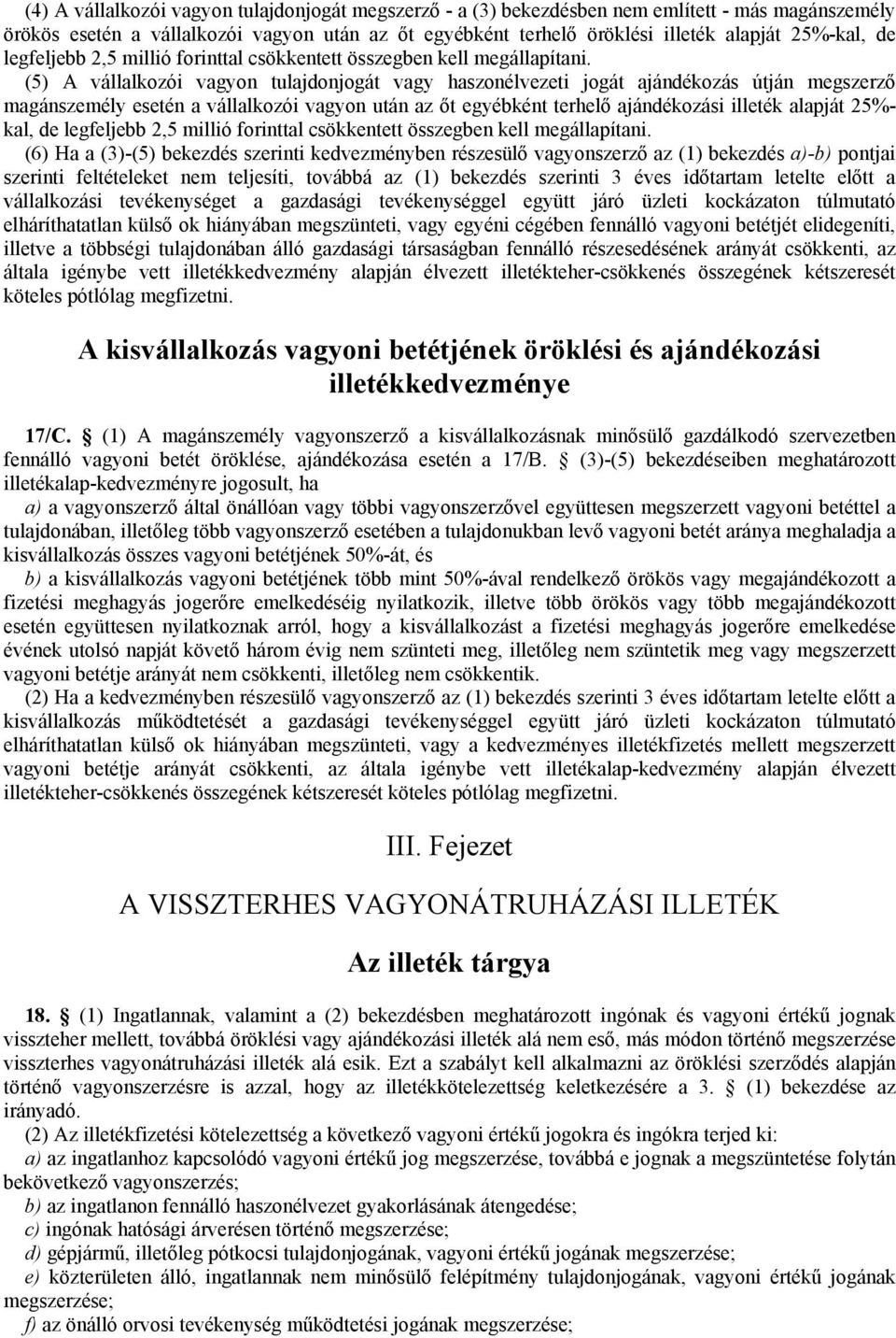 (5) A vállalkozói vagyon tulajdonjogát vagy haszonélvezeti jogát ajándékozás útján megszerző magánszemély esetén a vállalkozói vagyon után az őt egyébként terhelő ajándékozási illeték alapját 25%-