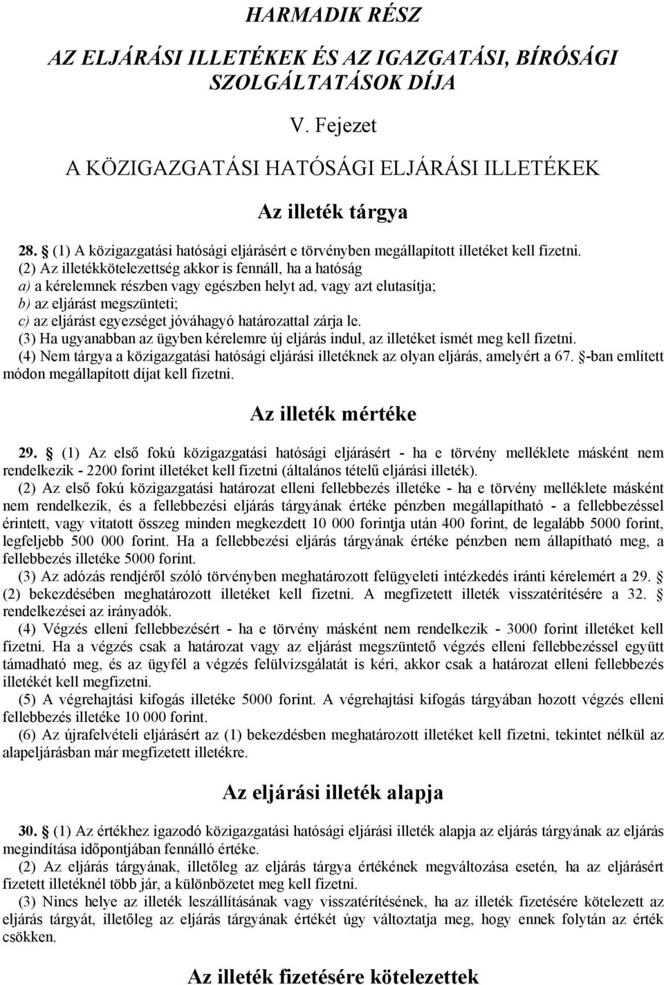 (2) Az illetékkötelezettség akkor is fennáll, ha a hatóság a) a kérelemnek részben vagy egészben helyt ad, vagy azt elutasítja; b) az eljárást megszünteti; c) az eljárást egyezséget jóváhagyó