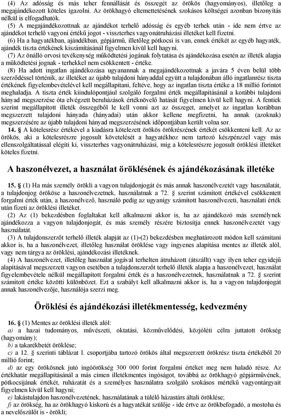 (5) A megajándékozottnak az ajándékot terhelő adósság és egyéb terhek után - ide nem értve az ajándékot terhelő vagyoni értékű jogot - visszterhes vagyonátruházási illetéket kell fizetni.