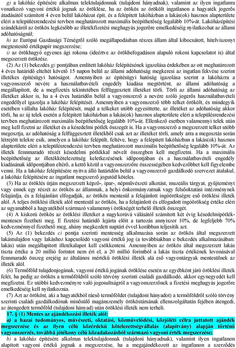 Lakóházépítési szándékáról az örökös legkésőbb az illetékfizetési meghagyás jogerőre emelkedéséig nyilatkozhat az állami adóhatóságnál; h) az Európai Gazdasági Térségről szóló megállapodásban részes