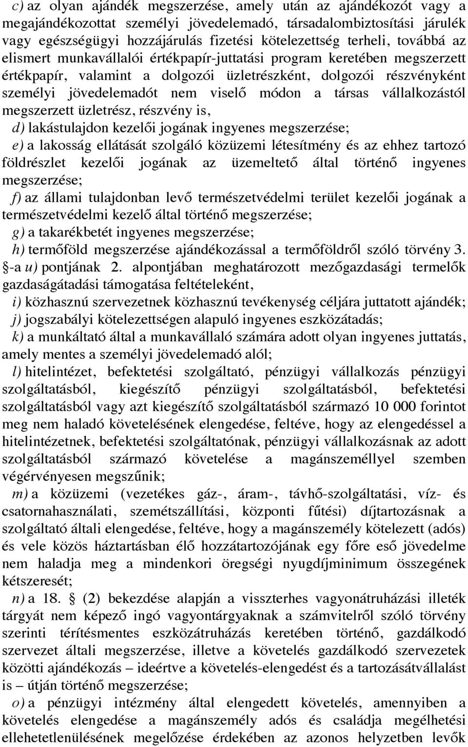 társas vállalkozástól megszerzett üzletrész, részvény is, d) lakástulajdon kezelői jogának ingyenes megszerzése; e) a lakosság ellátását szolgáló közüzemi létesítmény és az ehhez tartozó földrészlet