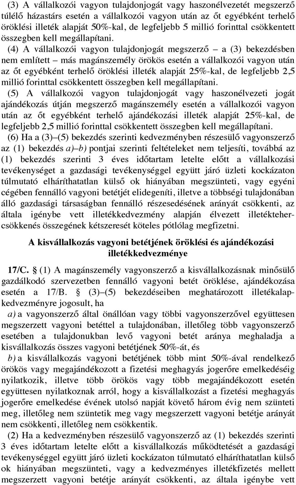 (4) A vállalkozói vagyon tulajdonjogát megszerző a (3) bekezdésben nem említett más magánszemély örökös esetén a vállalkozói vagyon után az őt egyébként terhelő öröklési illeték alapját 25%-kal, de