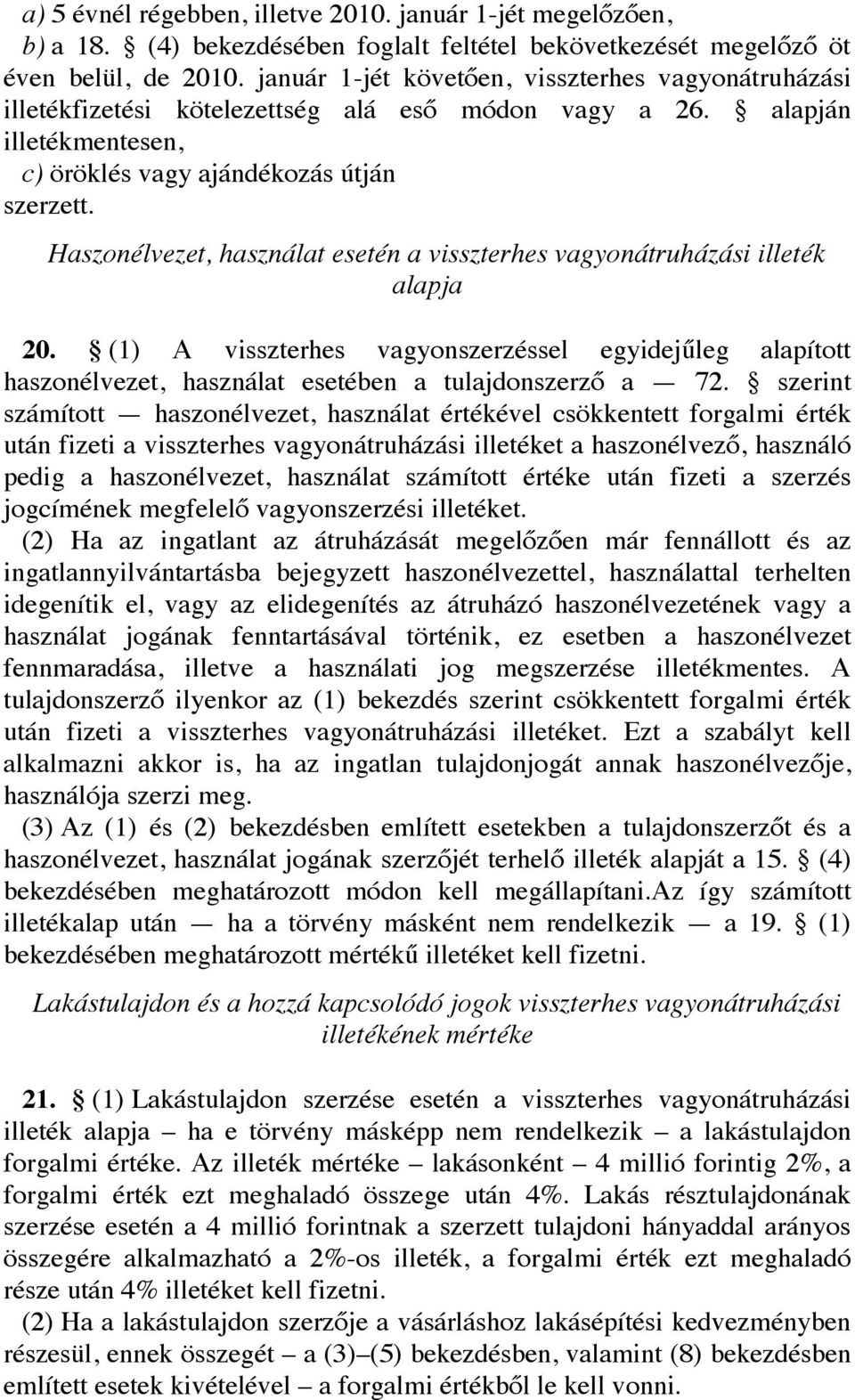 Haszonélvezet, használat esetén a visszterhes vagyonátruházási illeték alapja 20. (1) A visszterhes vagyonszerzéssel egyidejűleg alapított haszonélvezet, használat esetében a tulajdonszerző a 72.