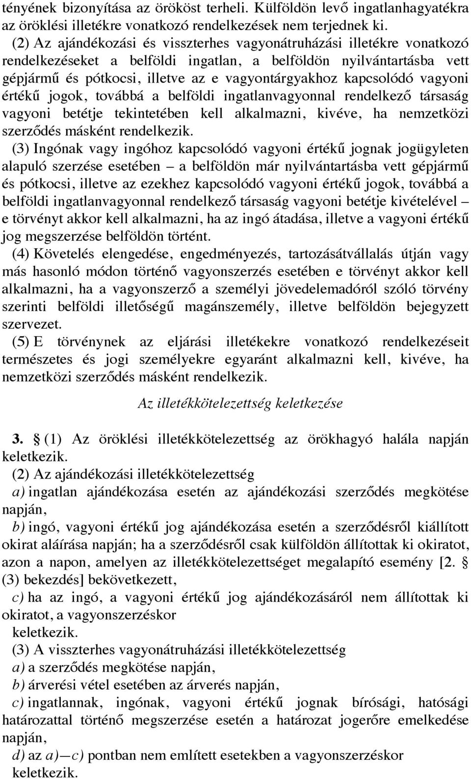 kapcsolódó vagyoni értékű jogok, továbbá a belföldi ingatlanvagyonnal rendelkező társaság vagyoni betétje tekintetében kell alkalmazni, kivéve, ha nemzetközi szerződés másként rendelkezik.