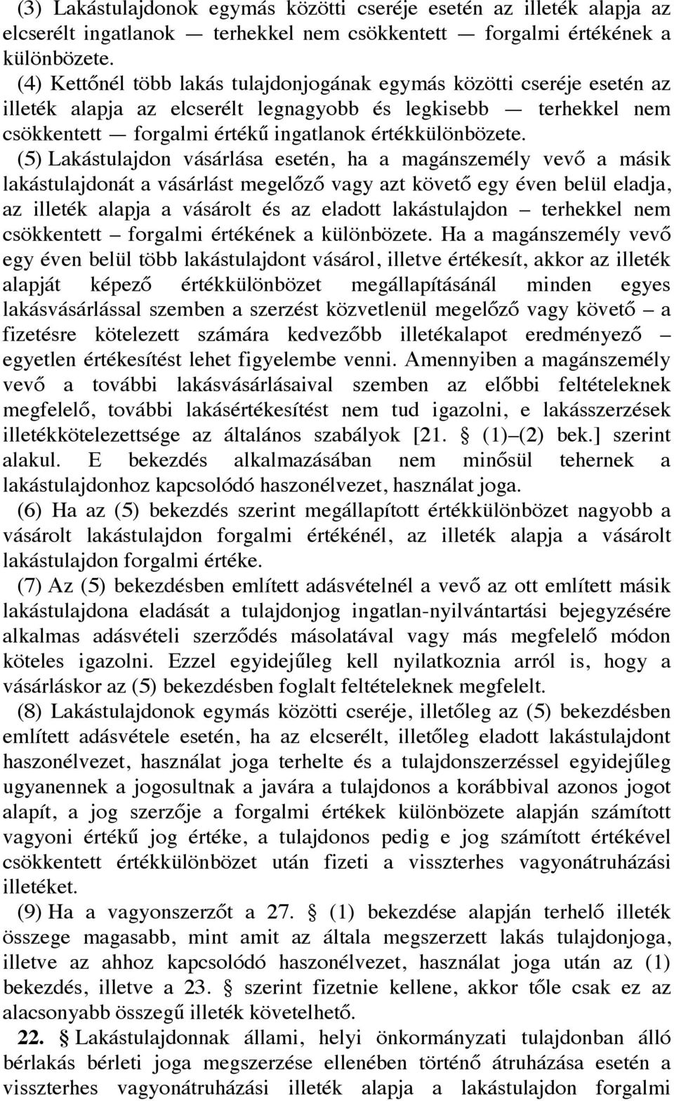 (5) Lakástulajdon vásárlása esetén, ha a magánszemély vevő a másik lakástulajdonát a vásárlást megelőző vagy azt követő egy éven belül eladja, az illeték alapja a vásárolt és az eladott lakástulajdon