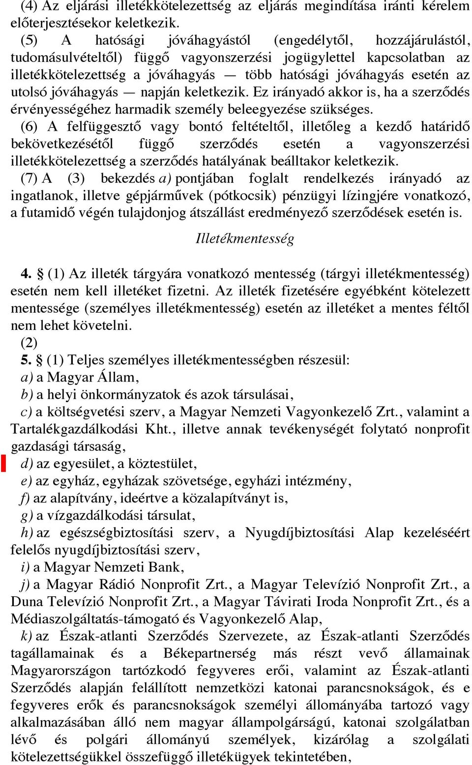 utolsó jóváhagyás napján keletkezik. Ez irányadó akkor is, ha a szerződés érvényességéhez harmadik személy beleegyezése szükséges.