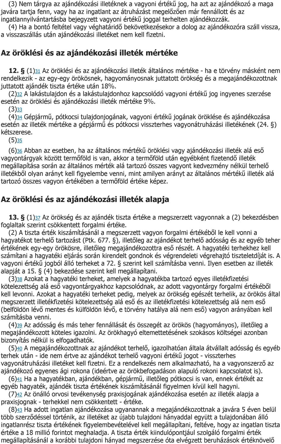 (4) Ha a bontó feltétel vagy véghatáridő bekövetkezésekor a dolog az ajándékozóra száll vissza, a visszaszállás után ajándékozási illetéket nem kell fizetni.