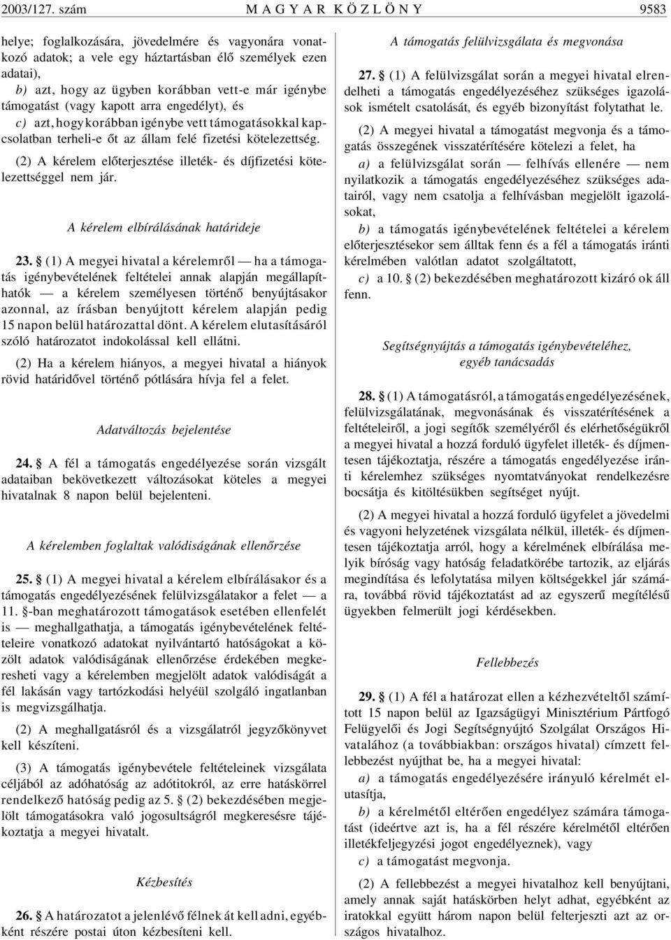 igénybe támogatást (vagy kapott arra engedélyt), és c) azt, hogy korábban igénybe vett támogatásokkal kapcsolatban terheli-e õt az állam felé fizetési kötelezettség.