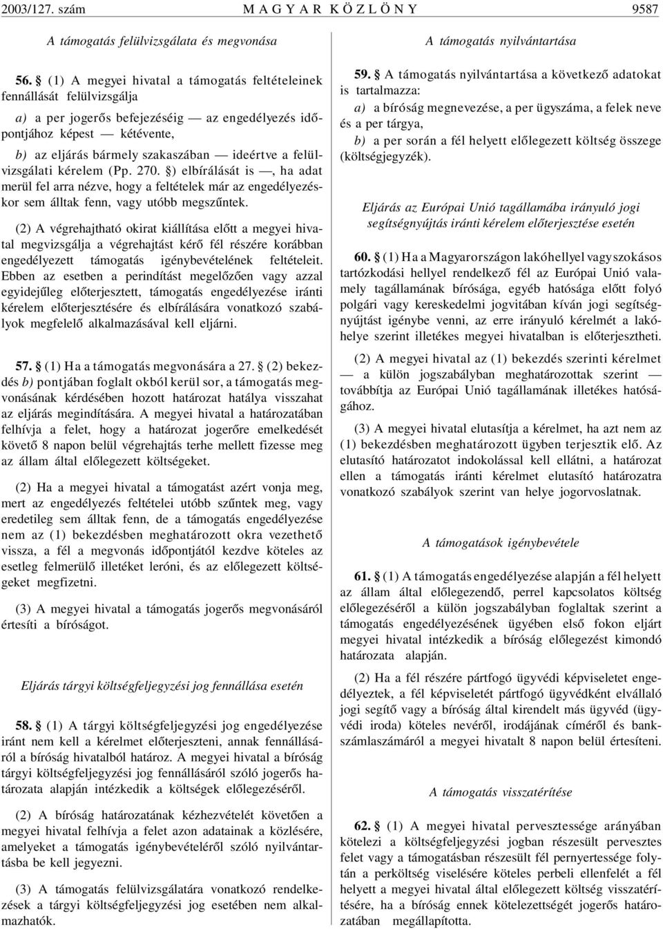 felülvizsgálati kérelem (Pp. 270. ) elbírálását is, ha adat merül fel arra nézve, hogy a feltételek már az engedélyezéskor sem álltak fenn, vagy utóbb megszûntek.