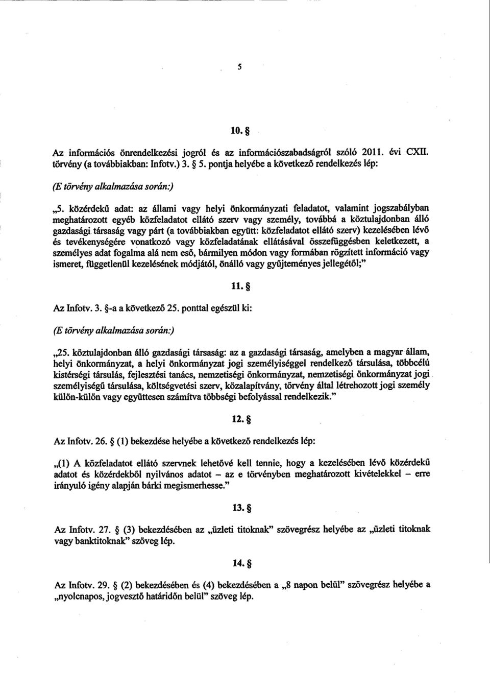 közérdekű adat: az állami vagy helyi önkormányzati feladatot, valamint jogszabályba n meghatározott egyéb közfeladatot ellátó szerv vagy személy, továbbá а köztulajdonban álló gazdasági társaság vagy