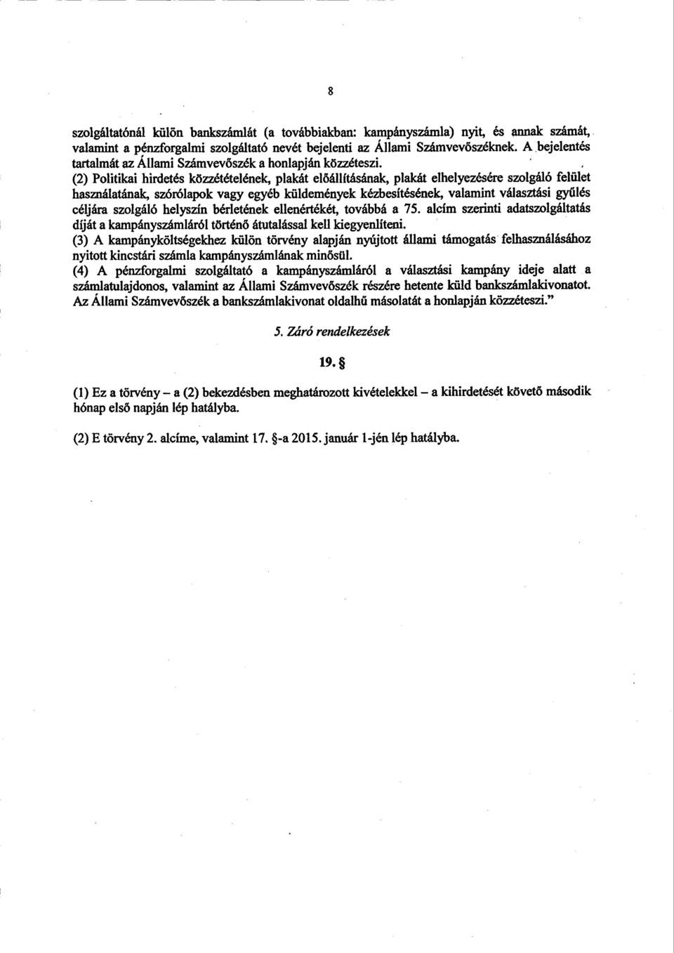 (2) Politikai hirdetés közzétételének, plakát el őállításának, plakát elhelyezésére szolgáló felület használatának, szórólapok vagy egyéb küldemények kézbesítésének, valamint választási gy űlés