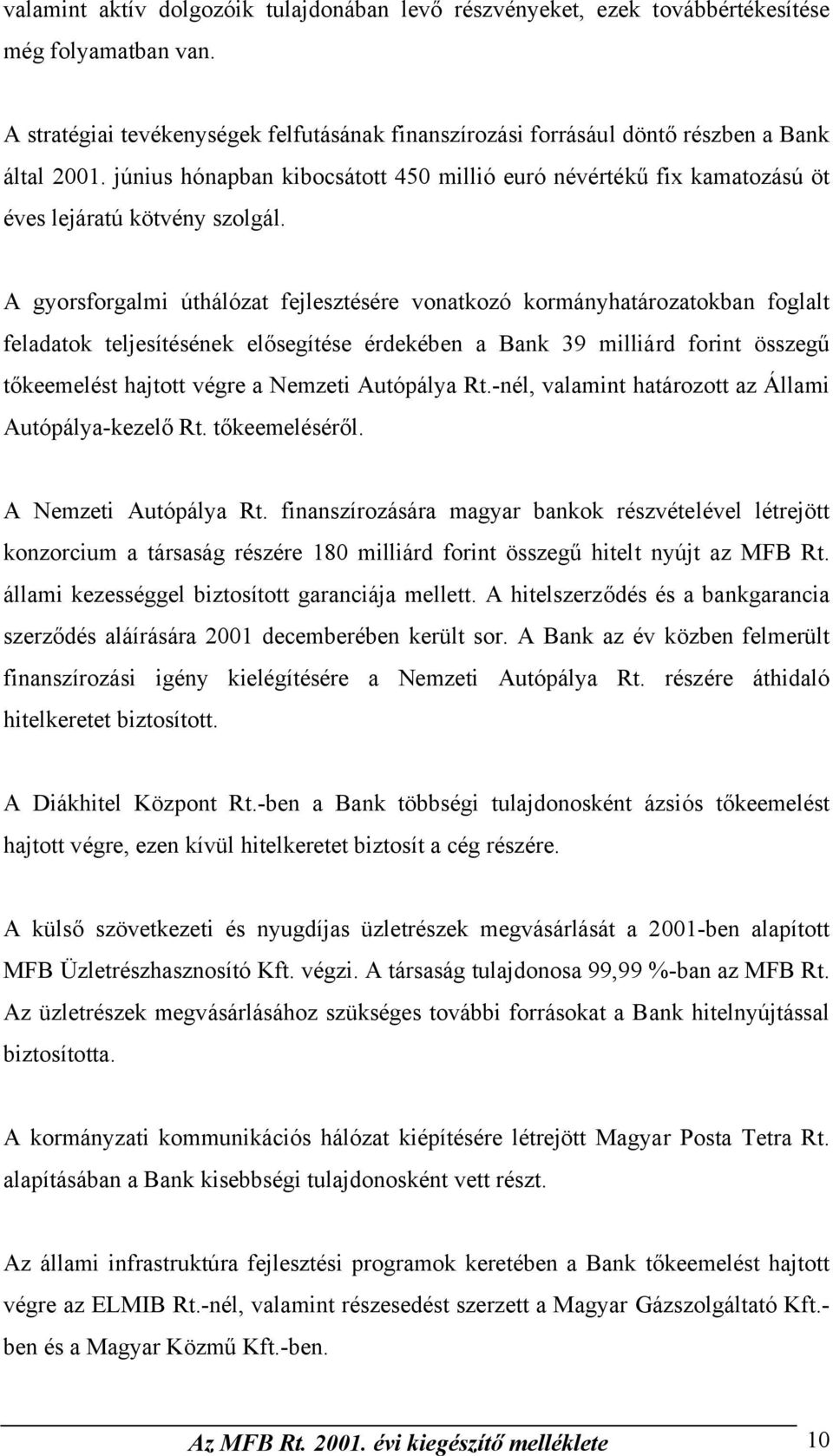 A gyorsforgalmi úthálózat fejlesztésére vonatkozó kormányhatározatokban foglalt feladatok teljesítésének elősegítése érdekében a Bank 39 milliárd forint összegű tőkeemelést hajtott végre a Nemzeti