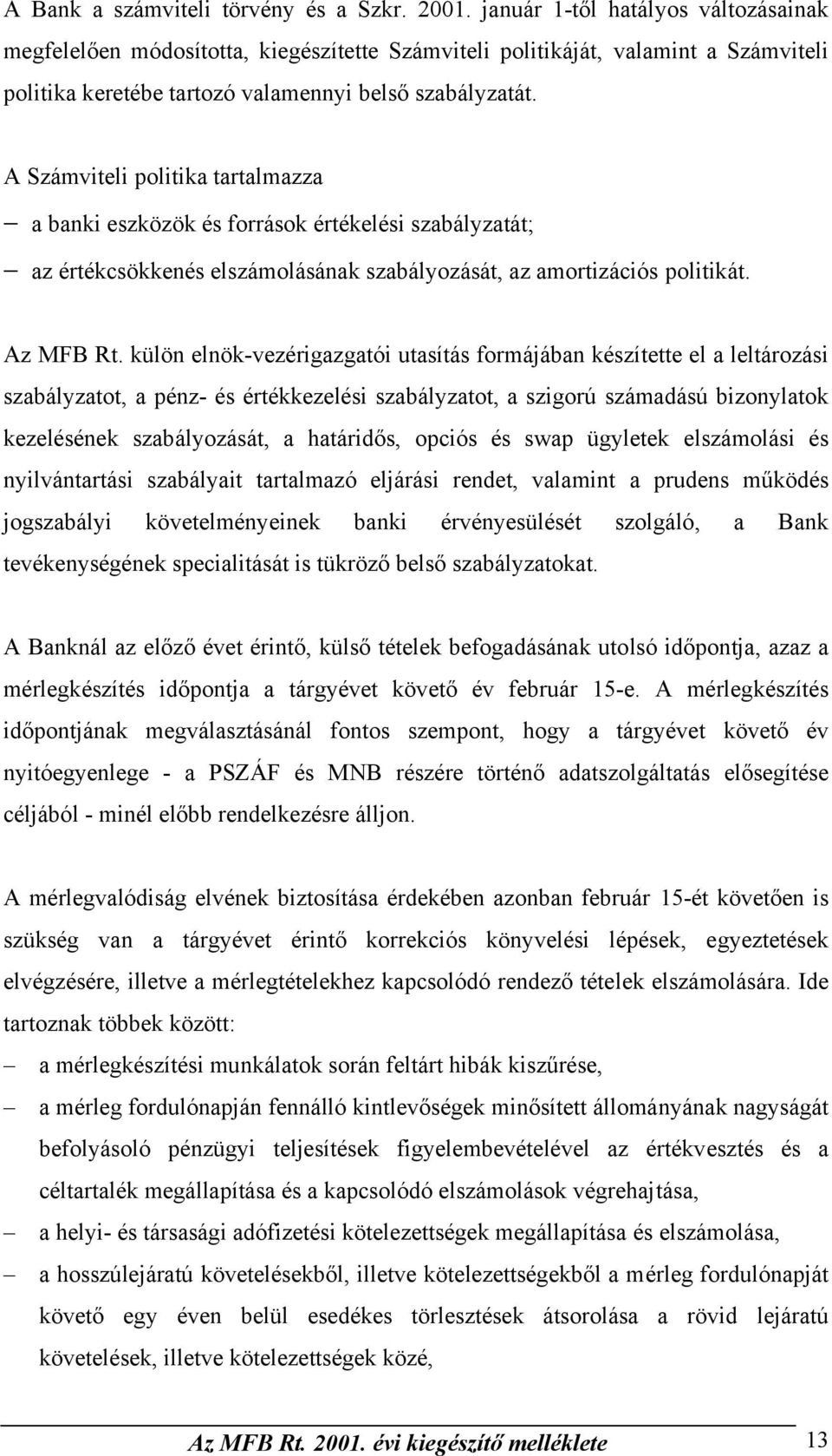 A Számviteli politika tartalmazza a banki eszközök és források értékelési szabályzatát; az értékcsökkenés elszámolásának szabályozását, az amortizációs politikát. Az MFB Rt.