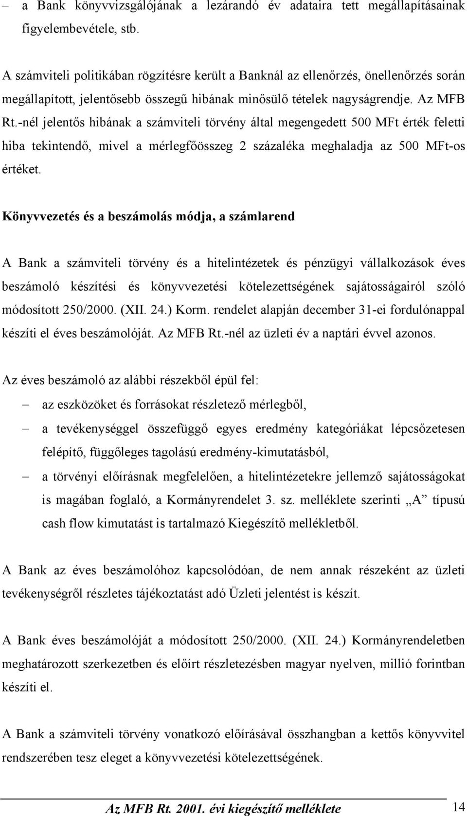 -nél jelentős hibának a számviteli törvény által megengedett 500 MFt érték feletti hiba tekintendő, mivel a mérlegfőösszeg 2 százaléka meghaladja az 500 MFt-os értéket.