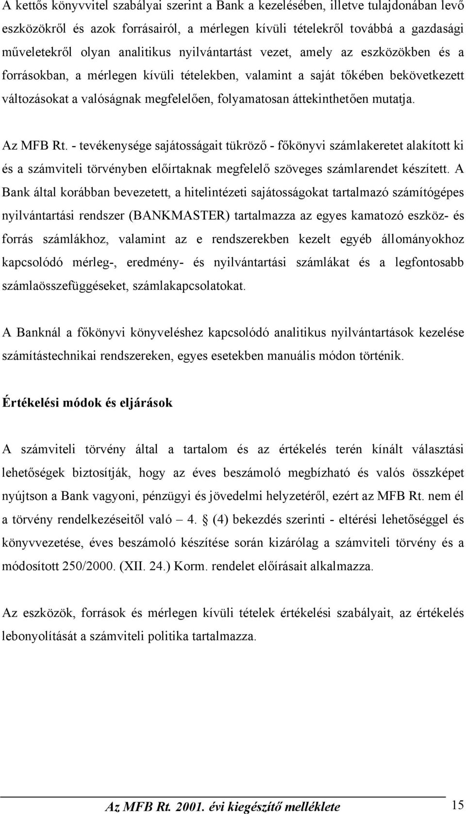 mutatja. Az MFB Rt. - tevékenysége sajátosságait tükröző - főkönyvi számlakeretet alakított ki és a számviteli törvényben előírtaknak megfelelő szöveges számlarendet készített.