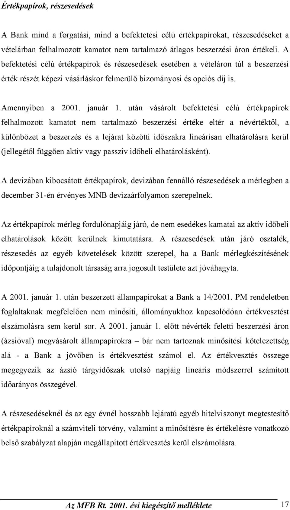 után vásárolt befektetési célú értékpapírok felhalmozott kamatot nem tartalmazó beszerzési értéke eltér a névértéktől, a különbözet a beszerzés és a lejárat közötti időszakra lineárisan elhatárolásra